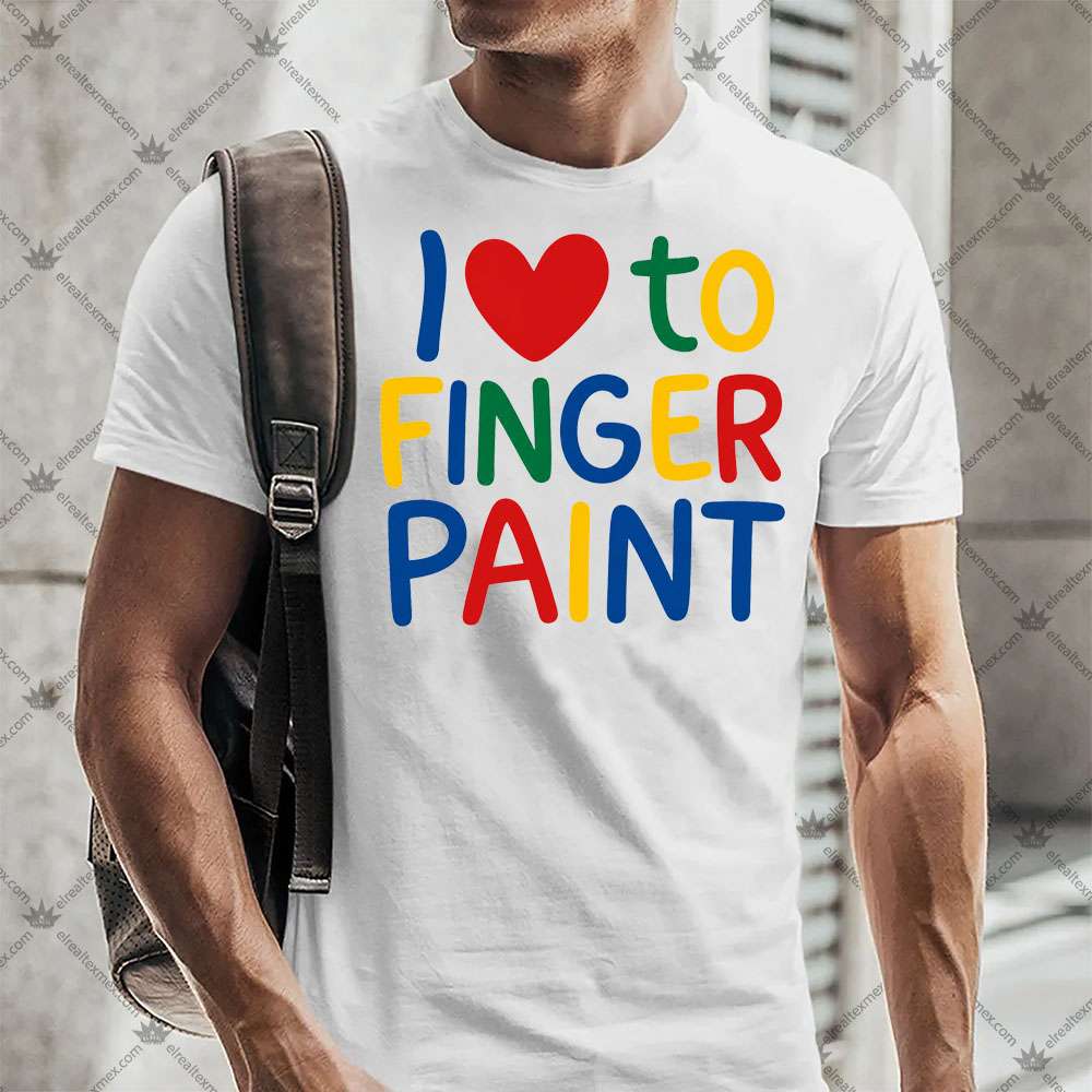 I Love To Finger Paint 2 I Love To Finger Paint T-shirt