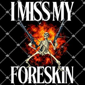 I Miss My Foreskin Shirts