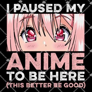 I Paused My Anime To Be Here 3 I Paused My Anime To Be Here T Shirts
