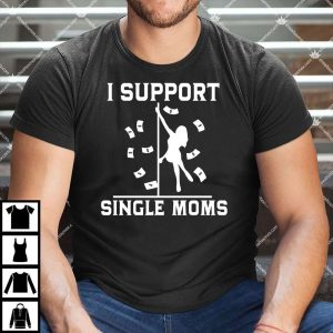 I Support Single Moms Shirt