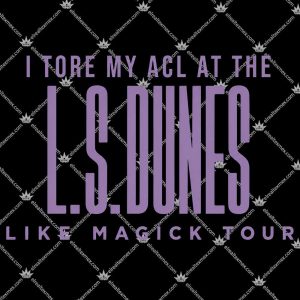 I Tore My Acl At The L. S. Dunes Like Magick Tour 3 I Tore My Acl At The LS Dunes Like Magick Tour T Shirts