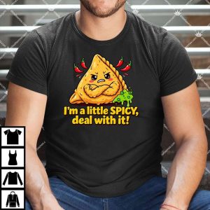 I'm A Little SPICY Deal With It T Shirt
