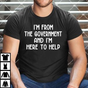 I'm From Government And I'm Here To Help T Shirt