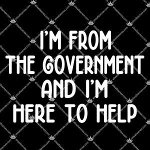 I'm From Government And I'm Here To Help T Shirts