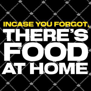 Incase You Forgot There's Food At Home Shirts