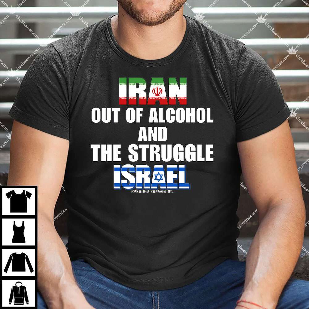 Iran Out Of Alcohol And The Struggle Israel 1 Iran Out Of Alcohol And The Struggle Israel Shirt
