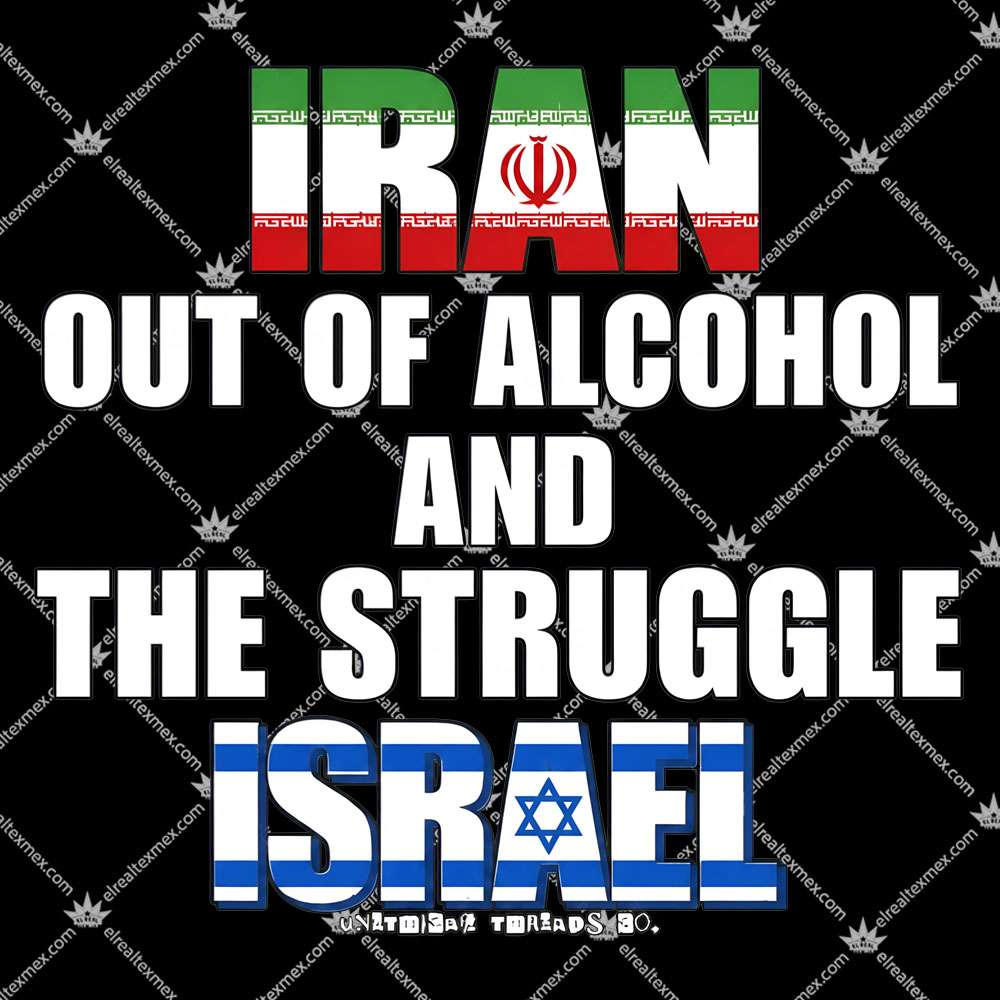 Iran Out Of Alcohol And The Struggle Israel 2 Iran Out Of Alcohol And The Struggle Israel Tshirt