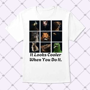 It Looks Cooler When You Do It Shirt