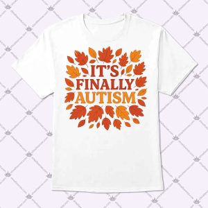It's Finally Autism Autumm Parody Shirt