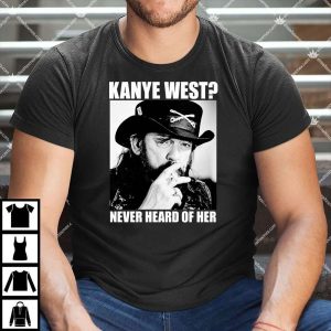 Kanye West Never Heard Of Her Lemmy Kilmister T Shirt