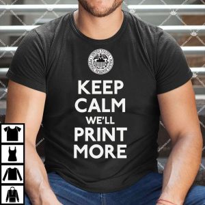 Keep Calm We'll Print More Federal Reserve System Shirt