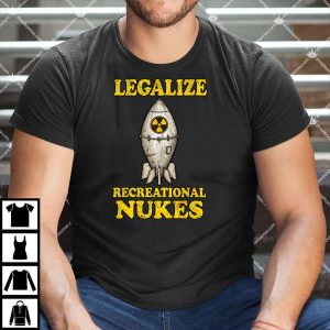Legalize Recreational Nukes T Shirt