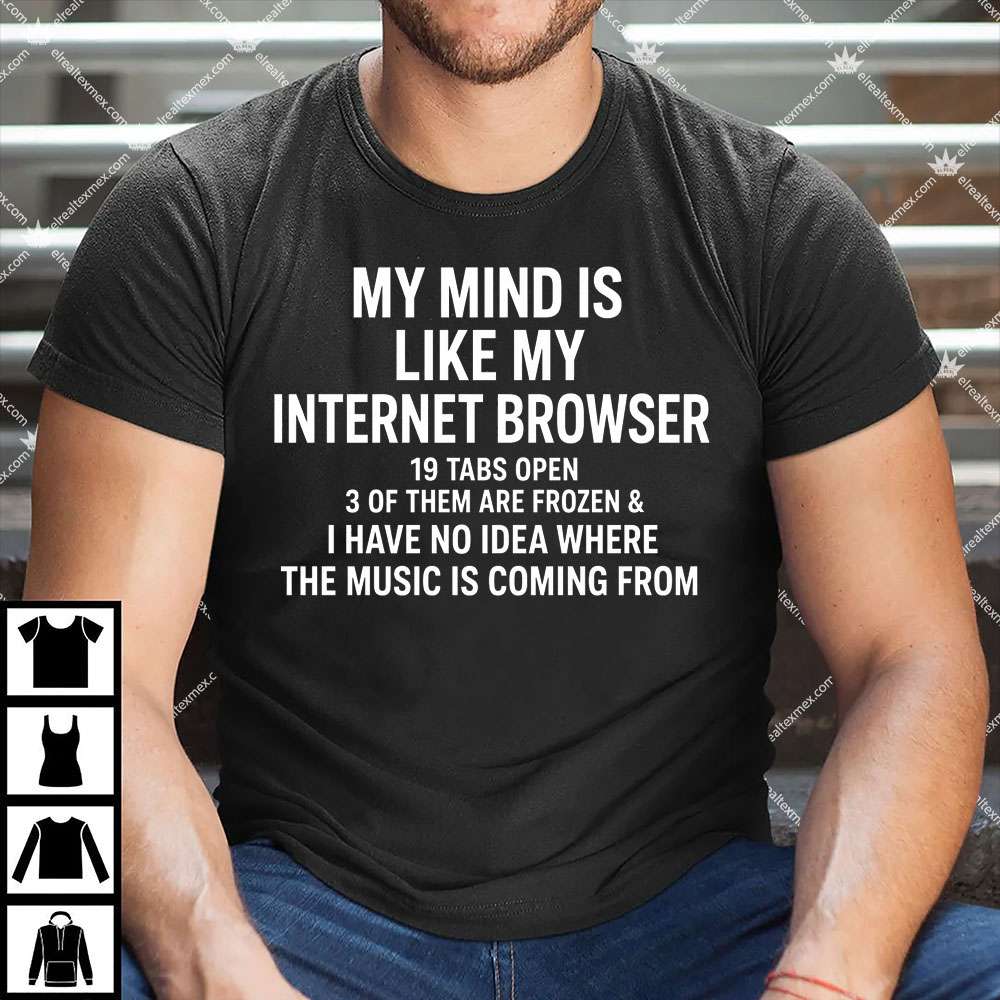 My Mind Is Like My Internet Browser 1 My Mind Is Like My Internet Browser Shirt
