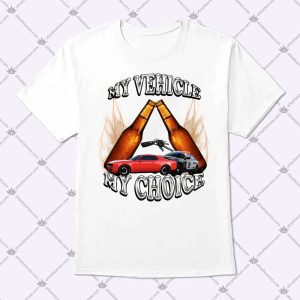 My Vehicle My Choice Shirt