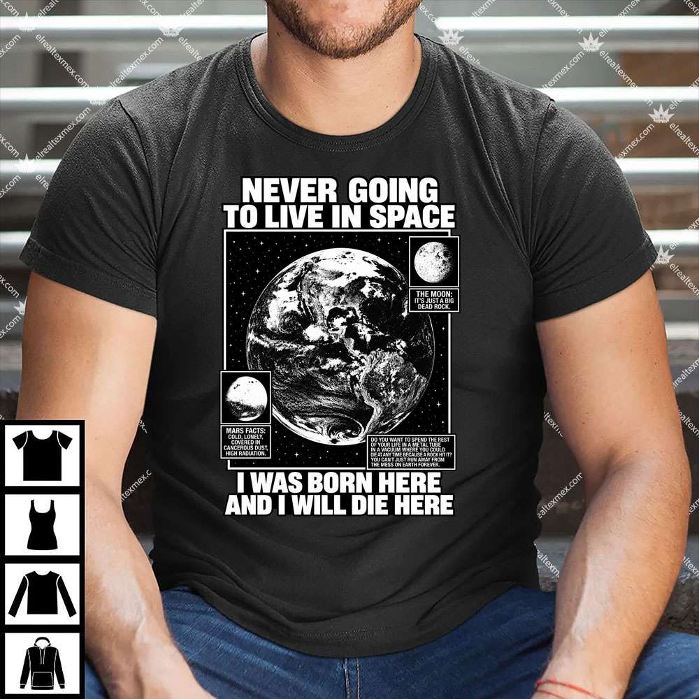 Never Going To Live In Space 1 Never Going To Live In Space T Shirt