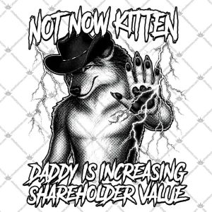 Not Now Kitten Daddy Is Increasing Shareholder Value 5 Not Now KItten Daddy Is Increasing Shareholder Value T Shirts