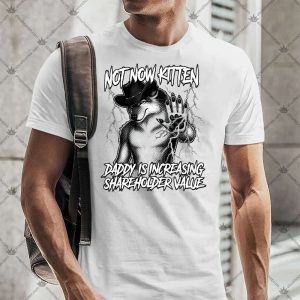 Not Now Kitten Daddy Is Increasing Shareholder Value 4 Not Now KItten Daddy Is Increasing Shareholder Value TShirt