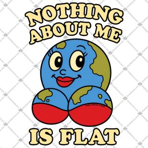 Nothing About Me Is Flat Earth 5 Nothing About Me Is Flat Earth Tshirt