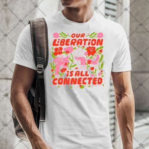 Our Liberation Is All Connected TShirt