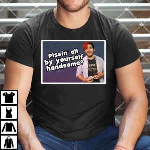 Pissin' All By Yourself Handsome Markiplier T Shirt