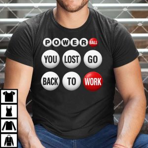 Power Ball You Lost Go Back To Work T Shirt