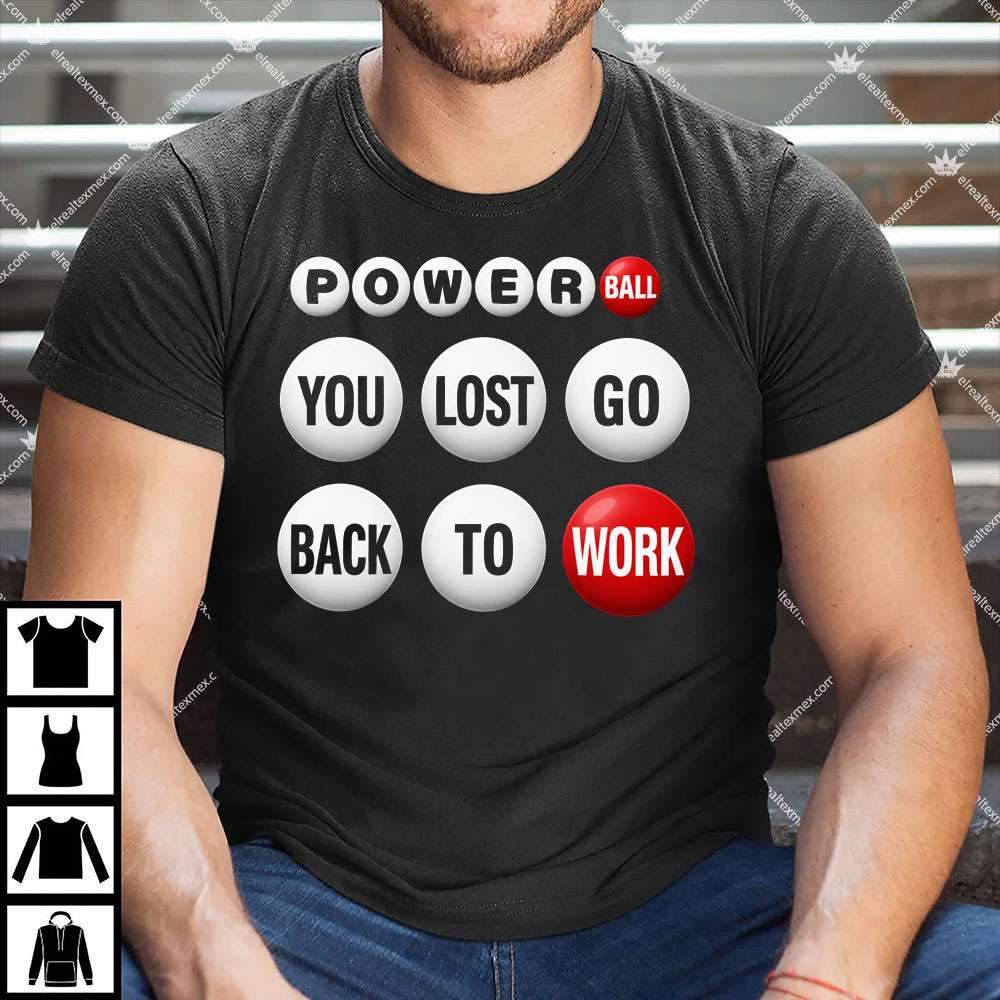 Power Ball You Lost Go Back To Work 1 Power Ball You Lost Go Back To Work T Shirt