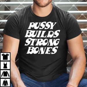 Pussy Builds Strong Bones Shirt