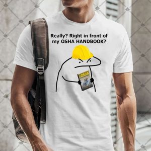 Really Right In Front Of My Meme OSHA HANDBOOK TShirt