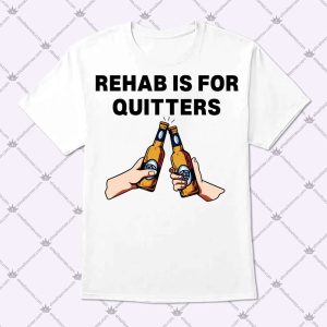 Rehab Is For Quitters Shirt