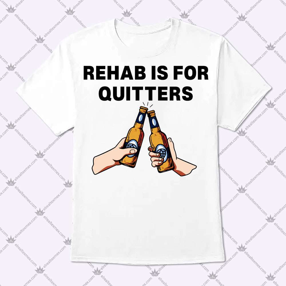 Rehab Is For Quitters 1 Rehab Is For Quitters Shirt