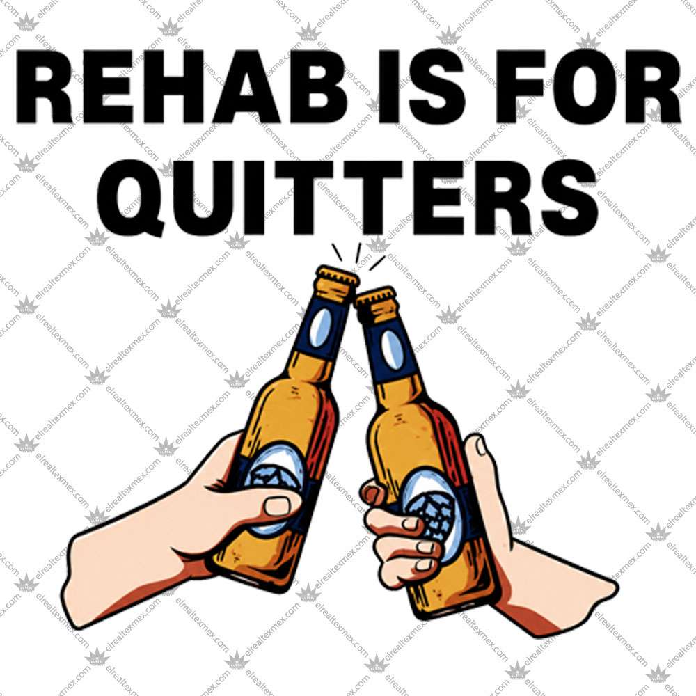 Rehab Is For Quitters 3 Rehab Is For Quitters TShirt