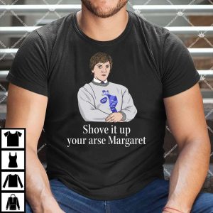 Shove It Up Your Arse Margaret T Shirt