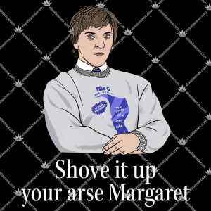 Shove It Up Your Arse Margaret T Shirts