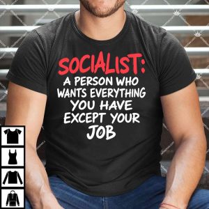 Socialist A Person Who Wants Everything T Shirt