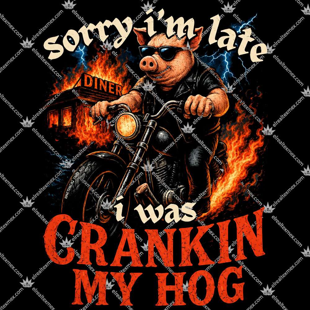 Sorry I’m Late I Was Cranking My Hog 2 Sorry I’m Late I Was Cranking My Hog Tshirt