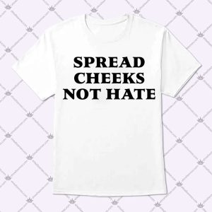 Spread Cheeks Not Hate Shirt