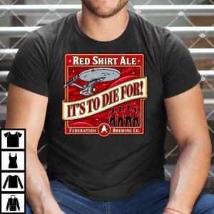 StarTrek Red Shirt Ale It's To Die For T Shirt