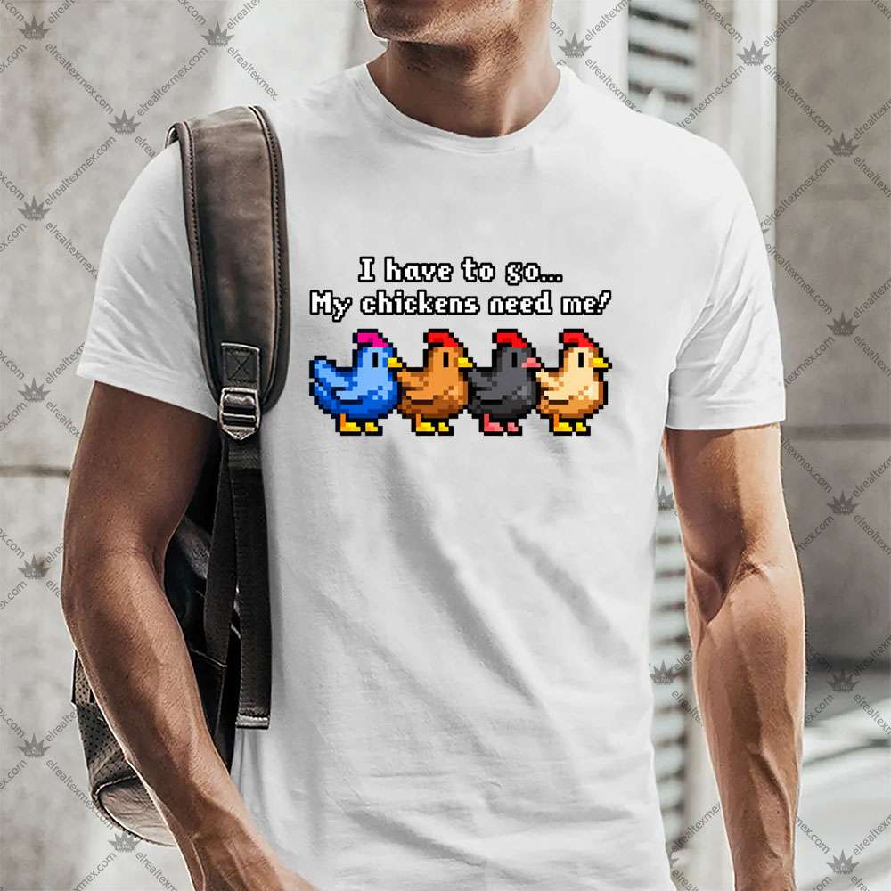 Stardew Valley I Have To Go My Chickens Need Me 3 Stardew Valley I Have To Go My Chickens Need Me T Shirt