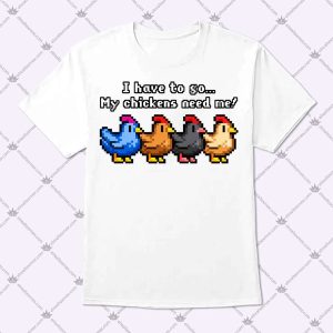 Stardew Valley I Have To Go My Chickens Need Me T Shirts