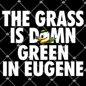 The Grass Is Damn Green In Eugene Oregon Ducks Football Shirts