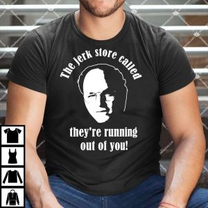 The Jerk Store Called They're Running Out Of You Shirt