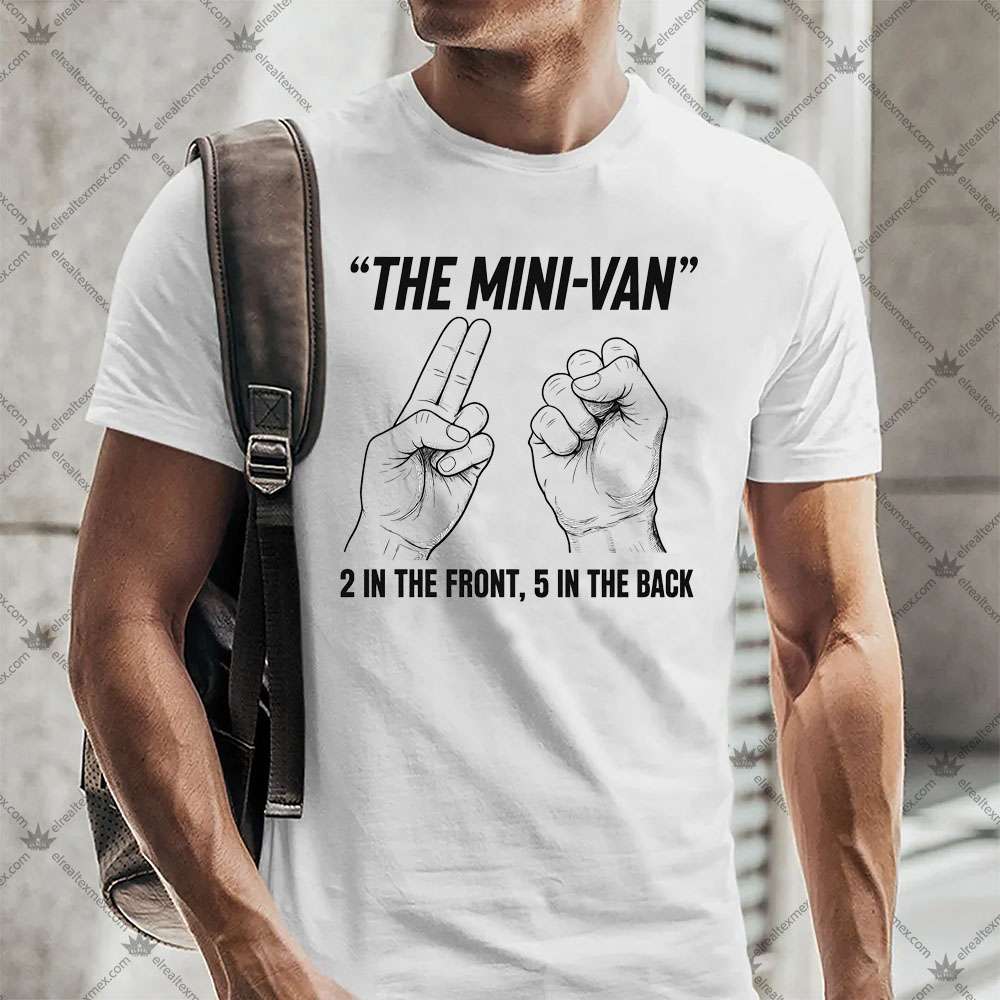 The Mini-Van 2 In The Front 5 In The Back 2 The Mini-Van 2 In The Front 5 In The Back TShirt