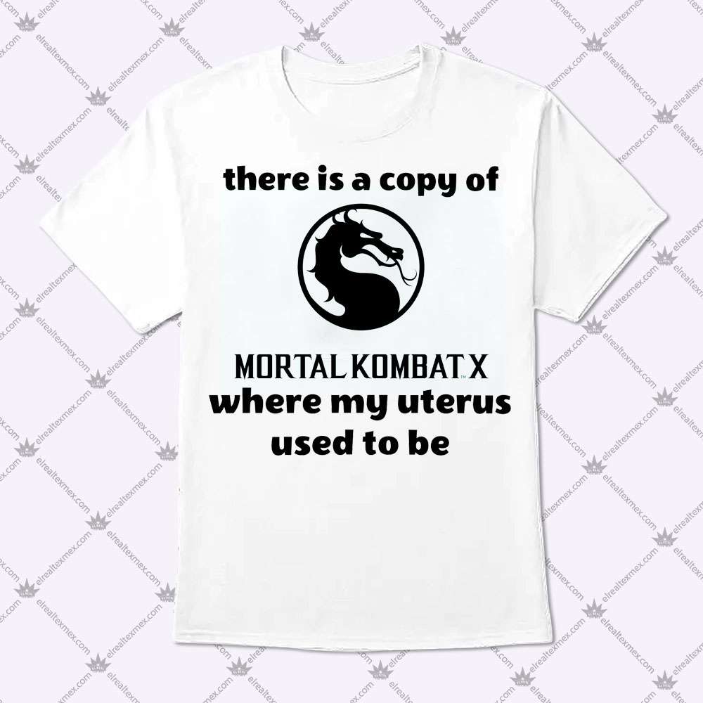 There Is A Copy Of Mortal Kombat X 1 There Is A Copy Of Mortal Kombat X T Shirt