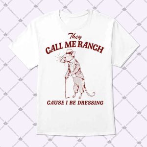 They Call Me Ranch Cause I Be Dressing Shirt