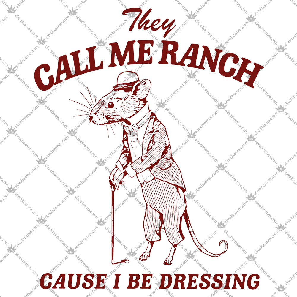 They Call Me Ranch Cause I Be Dressing 2 They Call Me Ranch Cause I Be Dressing Tshirt