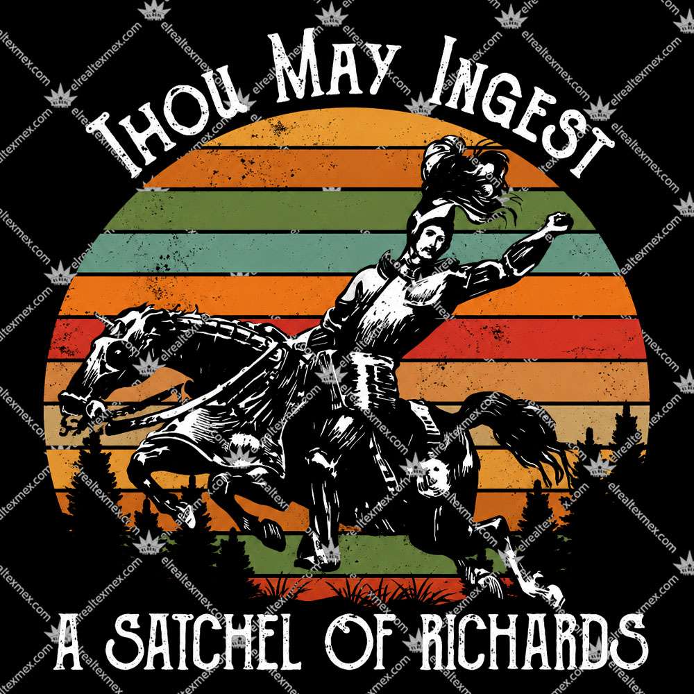 Thou May Ingest A Satchel Of Richards 2 Thou May Ingest A Satchel Of Richards TShirt