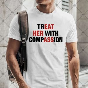 Treat Her With Compassion TShirt