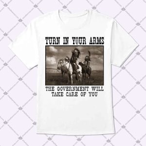 Turn In Your Arms The Government Will Take Care Of You Shirt