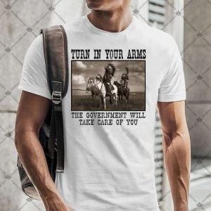 Turn In Your Arms The Government Will Take Care Of You 4 Turn In Your Arms The Government Will Take Care Of You TShirt