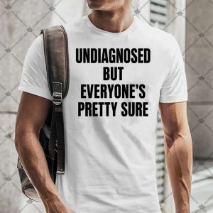 Undiagnosed But Everyone's Pretty Sure 4 Undiagnosed But Everyone's Pretty Sure T-Shirt
